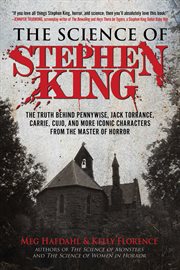 The science of stephen king : the truth behind pennywise, jack torrance, carrie, cujo, and more iconic characters from the master of horror cover image