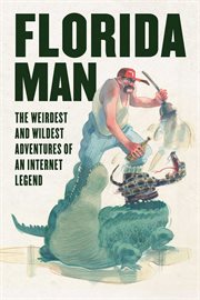 Florida man. The Weirdest and Wildest Adventures of an Internet Legend cover image