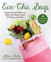 Eco-chic bags : simple sewing projects to make tote bags, purses, gift bags, and more cover image