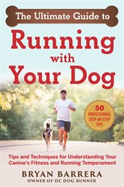 The ultimate guide to running with your dog. Tips and Techniques for Training Your Canine to Keep Pace with You During Workouts cover image