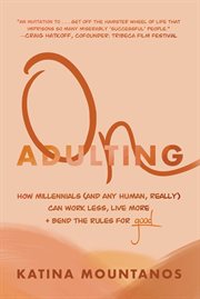 On adulting : how millennials (and any human, really) can work less, live more and bend the rules for good cover image