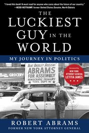 Luckiest guy in the world. The Political Memoir of Robert Abrams cover image