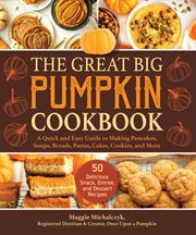 The great big pumpkin cookbook : a quick and easy guide to making pancakes, soups, breads, pastas, cakes, cookies, and more cover image
