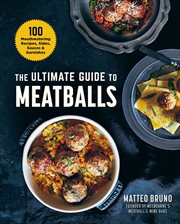 The ultimate guide to meatballs : 120 mouthwatering recipes, plus sides, sauces & garnishes cover image
