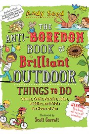 The anti-boredom book of brilliant outdoor things to do : games, crafts, puzzles, jokes, riddles, and trivia for hours of fun cover image