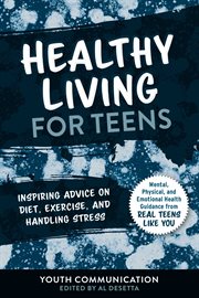 Healthy living for teens : inspiring advice on diet, exercise, and handling stress cover image