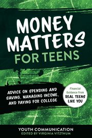 Money matters for teens : advice on spending and saving, managing income, and paying for college cover image