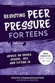 Peer pressure for teens. Advice on Drugs, School, Sex, and Fitting In cover image