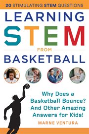 Learning STEM from basketball : why does a basketball bounce, and other amazing answers for kids cover image