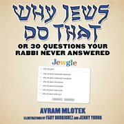 Why Jews Do That : Or 30 Questions Your Rabbi Never Answered cover image