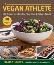 The Vegan Athlete : A Complete Guide to a Healthy, Plant-Based, Active Lifestyle cover image