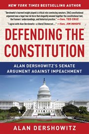 Defending the constitution : Alan Dershowitz's senate argument against impeachment cover image