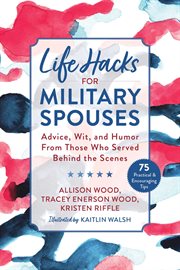 101 life hacks for military spouses : advice, wit, and humor from those who served behind the scenes cover image