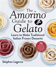 The amorino guide to gelato. Learn to Make Traditional Italian Desserts-75 Recipes for Gelato and Sorbets cover image
