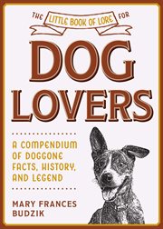 The little book of lore for dog lovers. A Compendium of Doggone Facts, History, and Legend cover image