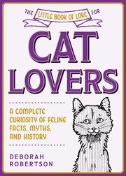 The little book of lore for cat lovers : a complete curiosity of feline facts, myths, and history cover image
