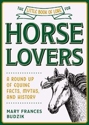 The little book of lore for horse lovers : a round up of equine facts, myths, and history cover image
