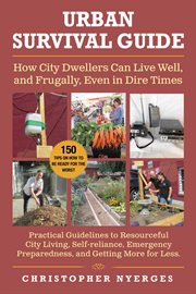 Urban survival guide : how city dwellers can live well, and frugally, even in dire times cover image