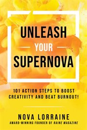Unleash your supernova. 101 Action Steps to Boost Creativity and Beat Burnout! cover image