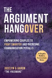 The argument hangover. Empowering Couples to Fight Smarter and Overcome Communication Pitfalls cover image