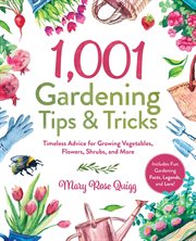 1,001 gardening tips & tricks : timeless advice for growing vegetables, flowers, shrubs, and more cover image