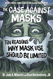 The case against masks. Ten Reasons Why Mask Use Should be Limited cover image