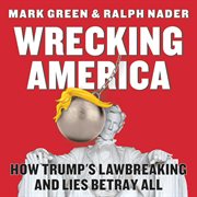 Wrecking america. How Trump's Lawbreaking and Lies Betray All cover image