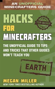 Hacks for minecrafters: earth. The Unofficial Guide to Tips and Tricks That Other Guides Won't Teach You cover image
