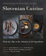 Slovenian cuisine : from the Alps to the Adriatic in 20 ingredients cover image