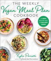 The weekly vegan meal plan cookbook : a 3-month kickstart guide to plant-based cooking cover image