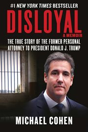 Disloyal: A Memoir : The True Story of the Former Personal Attorney to President Donald J. Trump cover image