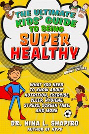 Ultimate kids' guide to staying healthy. What You Need To Know About  Diet, Exercise, Sleep, Hygiene, Stress, Screen Time, and More cover image