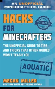 Hacks for minecrafters: aquatic. The Unofficial Guide to Tips and Tricks That Other Guides Won't Teach You cover image