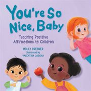 You're so nice, baby : teaching positive affirmations to children cover image