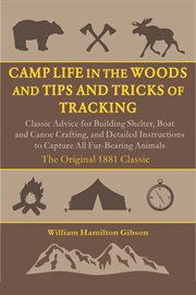 Camp life in the woods and tips and tricks of tracking. Classic Advice for Building Shelter, Boat & Canoe Crafting, & Detailed Instructions to Capture All F cover image