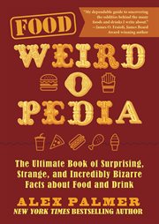 Food weird-o-pedia : the ultimate book of surprising, strange, and incredibly bizarre facts about food and drink cover image