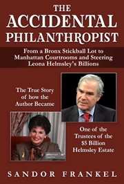 The accidental philanthropist : from a Bronx stickball lot to Manhattan courtrooms and steering Leona Helmsley's billions cover image