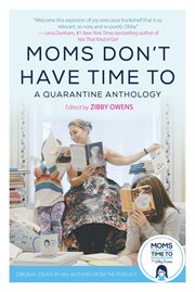 Moms Don't Have Time To : A Quarantine Anthology cover image