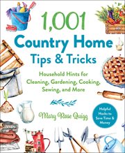 1,001 Country Home Tips and Tricks : Household Hints for Cleaning, Gardening, Cooking, Sewing, and More cover image