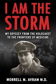 I AM THE STORM : my odyssey from the holocaust to the frontiers of medicine cover image