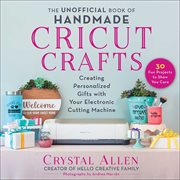 The Unofficial Book of Handmade Cricut Crafts