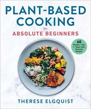 Plant-based cooking for absolute beginners : 60 recipes & tips for super easy seasonal recipes cover image