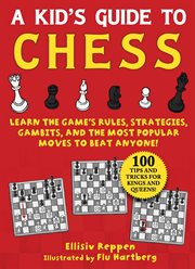 A kid's guide to chess : learn the game's rules, strategies, gambits, and the most popular moves to beat anyone! : tips and tricks for kings and queens! cover image