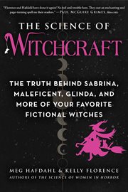 The science of witchcraft : the truth behind Sabrina, Maleficent, Glinda, and more of your favorite fictional witches cover image