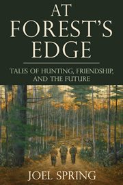 At Forest's Edge : Tales of Hunting, Friendship, and the Future cover image