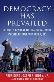Democracy Has Prevailed : Speeches Given at the Inauguration of President Joseph R. Biden, Jr cover image