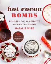 Hot cocoa bombs : delicious, fun, and creative hot chocolate treats! cover image