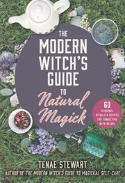 The modern witch's guide to natural magick : 60 seasonal rituals & recipes for connecting with nature cover image
