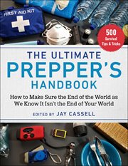 The Ultimate Prepper's Handbook : How to Make Sure the End of the World As We Know It Isn't the End of Your World cover image