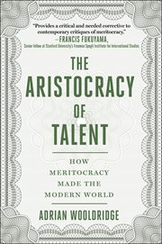 The aristocracy of talent : howmeritocracy made the modern world cover image